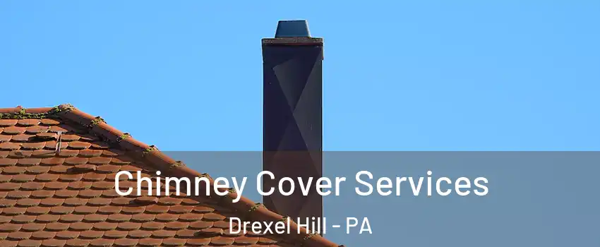  Chimney Cover Services Drexel Hill - PA