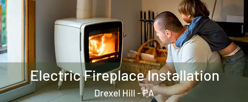  Electric Fireplace Installation Drexel Hill - PA