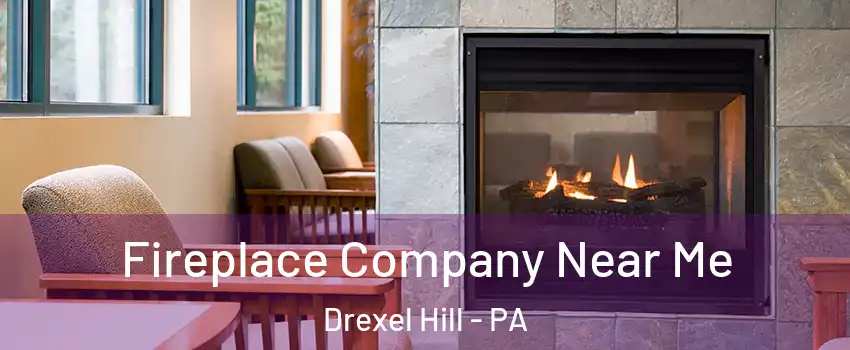  Fireplace Company Near Me Drexel Hill - PA