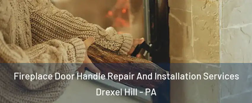  Fireplace Door Handle Repair And Installation Services Drexel Hill - PA