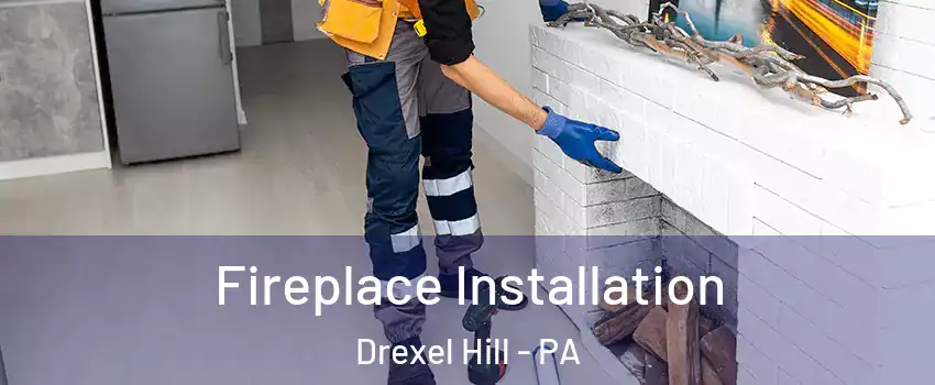  Fireplace Installation Drexel Hill - PA