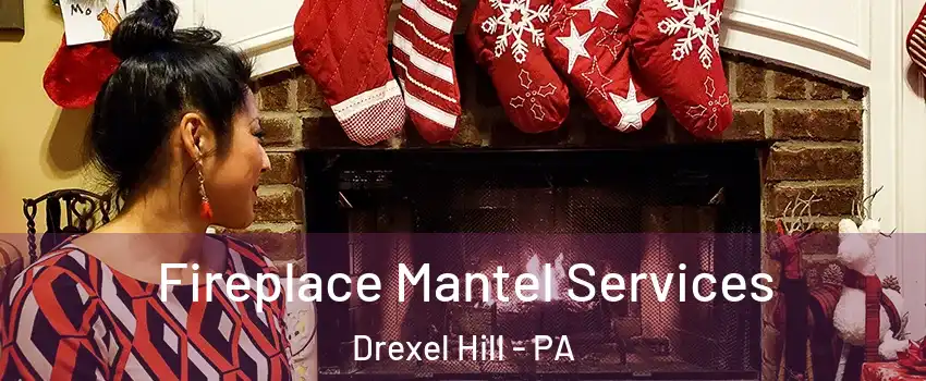  Fireplace Mantel Services Drexel Hill - PA