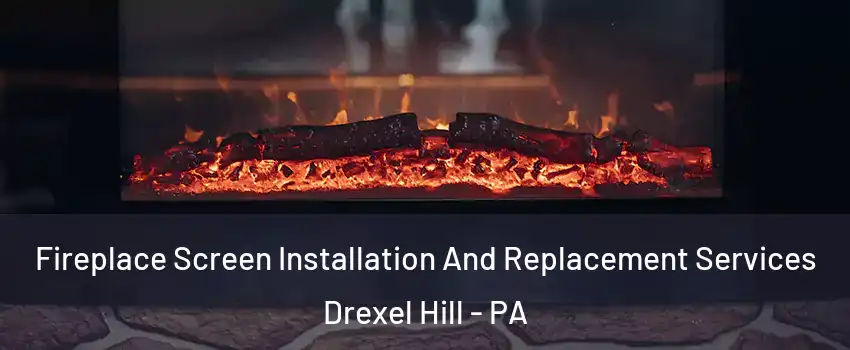  Fireplace Screen Installation And Replacement Services Drexel Hill - PA