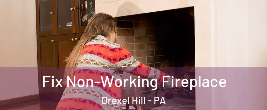  Fix Non-Working Fireplace Drexel Hill - PA