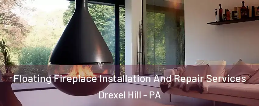  Floating Fireplace Installation And Repair Services Drexel Hill - PA