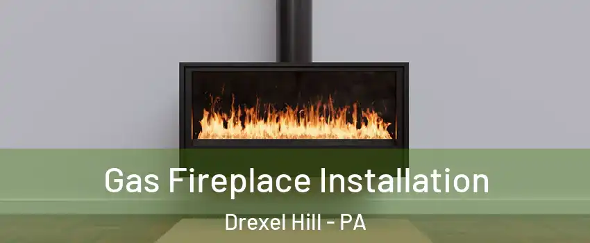  Gas Fireplace Installation Drexel Hill - PA