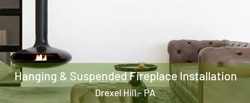  Hanging & Suspended Fireplace Installation Drexel Hill - PA