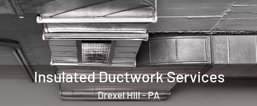  Insulated Ductwork Services Drexel Hill - PA
