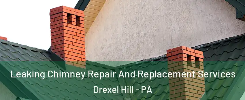  Leaking Chimney Repair And Replacement Services Drexel Hill - PA