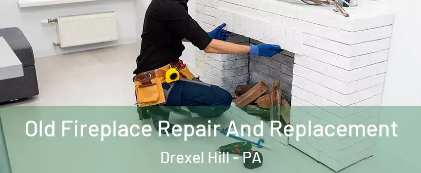  Old Fireplace Repair And Replacement Drexel Hill - PA