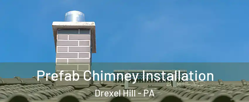  Prefab Chimney Installation Drexel Hill - PA