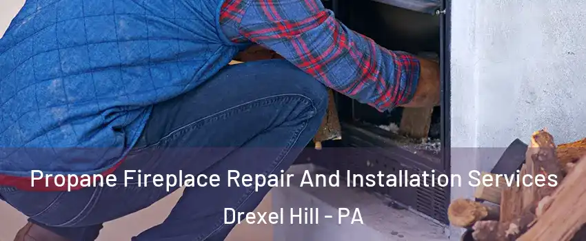  Propane Fireplace Repair And Installation Services Drexel Hill - PA