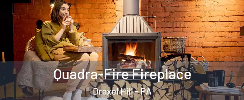  Quadra-Fire Fireplace Drexel Hill - PA