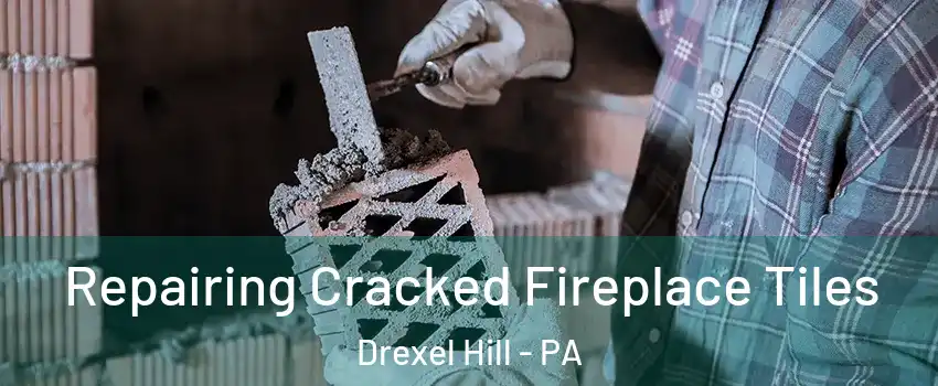  Repairing Cracked Fireplace Tiles Drexel Hill - PA