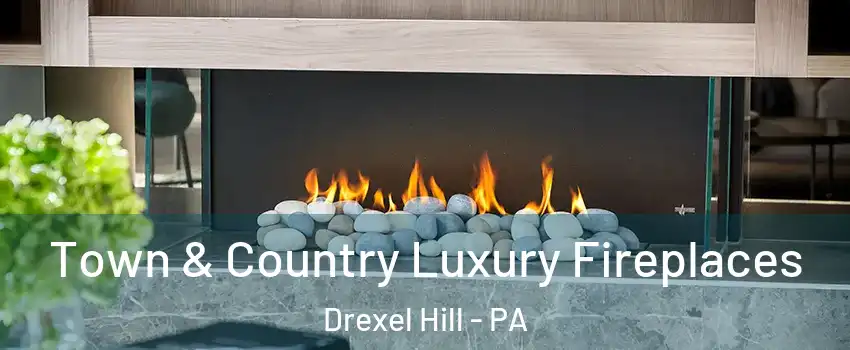  Town & Country Luxury Fireplaces Drexel Hill - PA