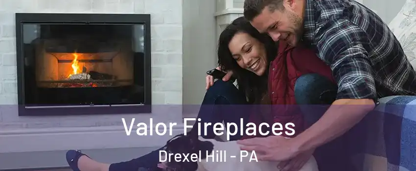  Valor Fireplaces Drexel Hill - PA