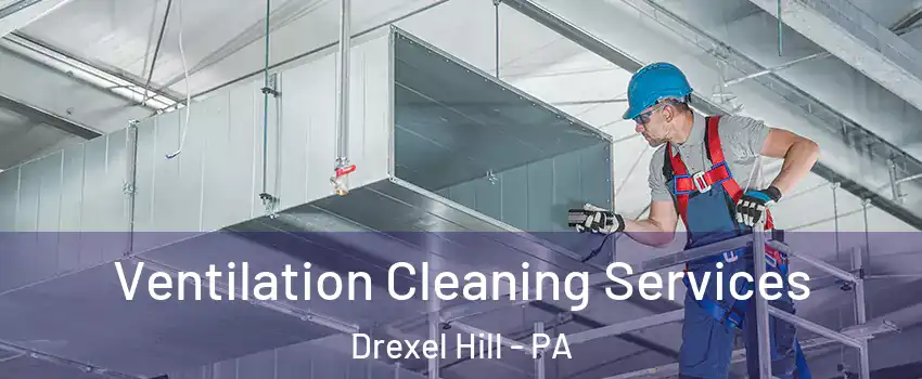  Ventilation Cleaning Services Drexel Hill - PA
